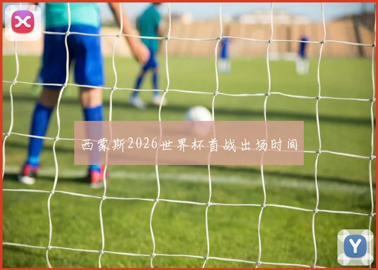 西蒙斯2026世界杯首战出场时间