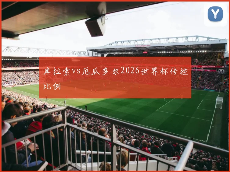 库拉索vs厄瓜多尔2026世界杯传控比例