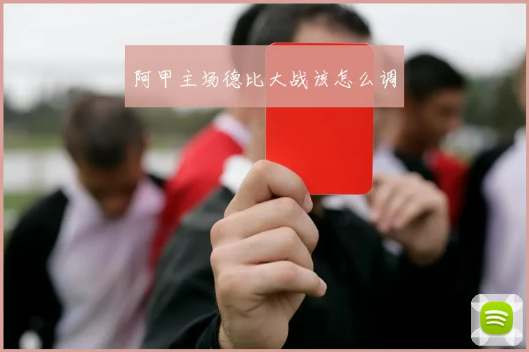 阿甲主场德比大战该怎么调