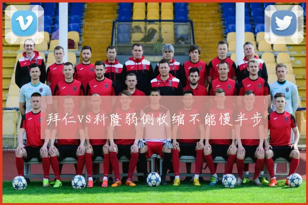 拜仁vs科隆弱侧收缩不能慢半步
