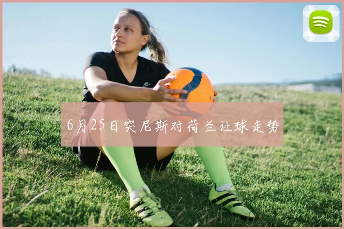 6月25日突尼斯对荷兰让球走势