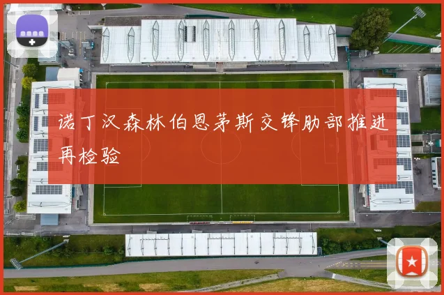 诺丁汉森林伯恩茅斯交锋肋部推进再检验